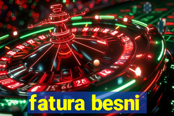 fatura besni